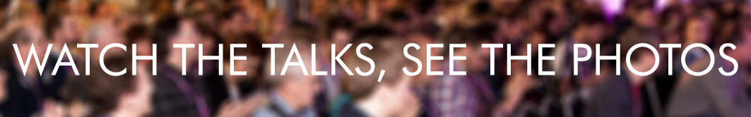 Watch the talks, see the photos!